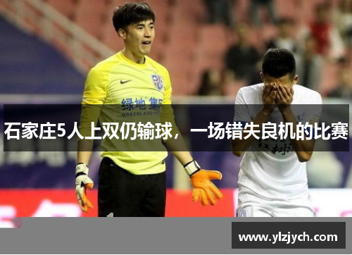 石家庄5人上双仍输球，一场错失良机的比赛